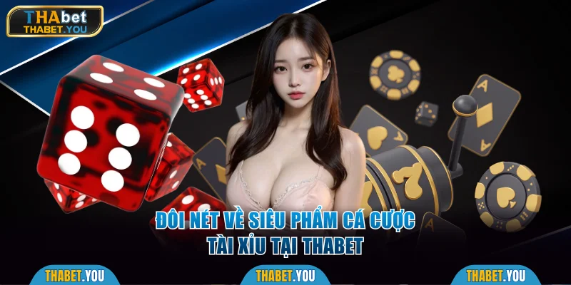 Đôi nét về siêu phẩm cá cược Tài Xỉu tại Thabet