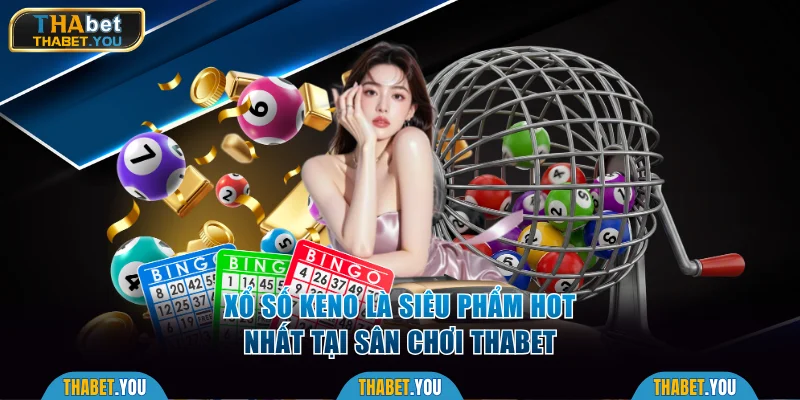 Xổ số Keno là siêu phẩm hot nhất tại Thabet