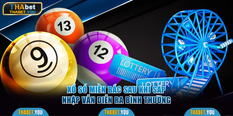 Xổ Số Miền Bắc sau khi sáp nhập vẫn diễn ra bình thường